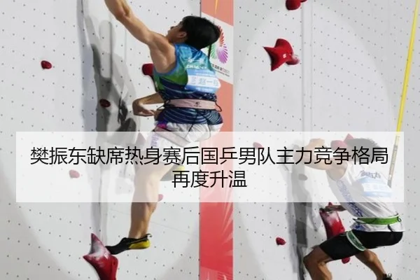 樊振东缺席热身赛后国乒男队主力竞争格局再度升温